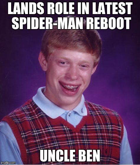Bad Luck Brian Meme | LANDS ROLE IN LATEST SPIDER-MAN REBOOT UNCLE BEN | image tagged in memes,bad luck brian | made w/ Imgflip meme maker