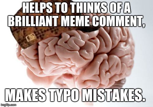 Scumbag Brain Meme | HELPS TO THINKS OF A BRILLIANT MEME COMMENT, MAKES TYPO MISTAKES. | image tagged in memes,scumbag brain | made w/ Imgflip meme maker