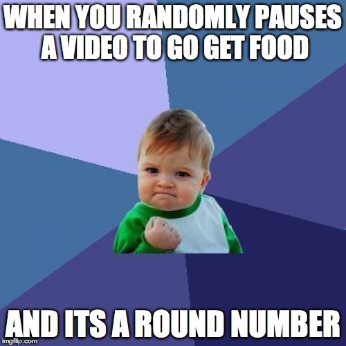 Success Kid Meme | WHEN YOU RANDOMLY PAUSES A VIDEO TO GO GET FOOD AND ITS A ROUND NUMBER | image tagged in memes,success kid | made w/ Imgflip meme maker