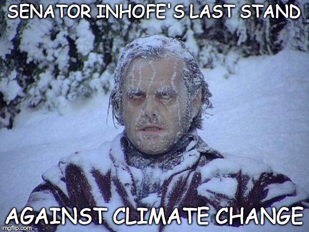 Jack Nicholson The Shining Snow Meme | SENATOR INHOFE'S LAST STAND AGAINST CLIMATE CHANGE | image tagged in memes,jack nicholson the shining snow | made w/ Imgflip meme maker