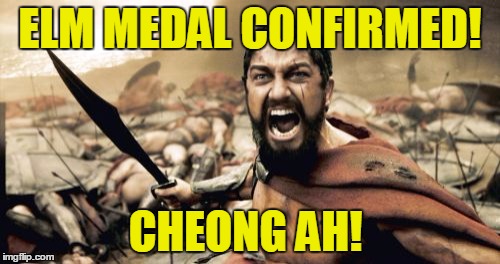 Sparta Leonidas Meme | ELM MEDAL CONFIRMED! CHEONG AH! | image tagged in memes,sparta leonidas | made w/ Imgflip meme maker