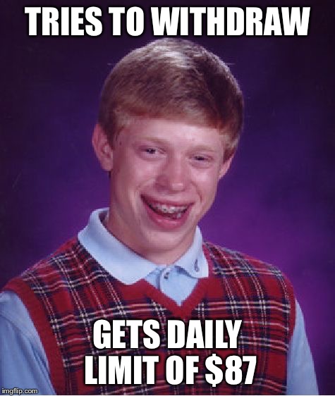 Bad Luck Brian Meme | TRIES TO WITHDRAW GETS DAILY LIMIT OF $87 | image tagged in memes,bad luck brian | made w/ Imgflip meme maker