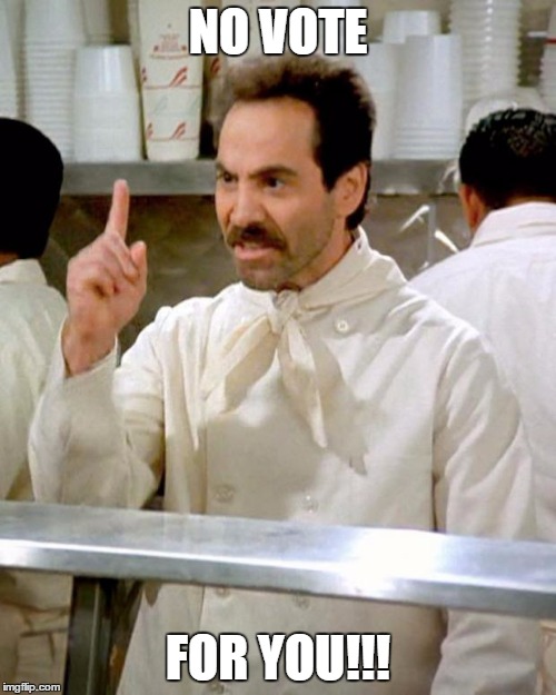soup nazi | NO VOTE FOR YOU!!! | image tagged in soup nazi | made w/ Imgflip meme maker