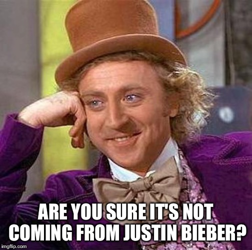 Creepy Condescending Wonka Meme | ARE YOU SURE IT'S NOT COMING FROM JUSTIN BIEBER? | image tagged in memes,creepy condescending wonka | made w/ Imgflip meme maker
