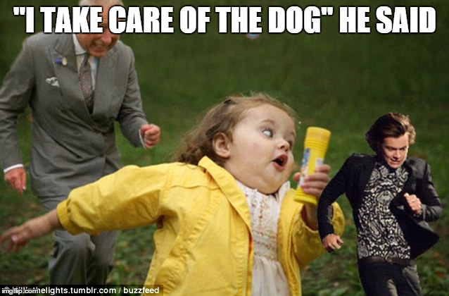 "I TAKE CARE OF THE DOG" HE SAID | image tagged in running,run | made w/ Imgflip meme maker