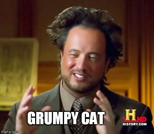 Ancient Aliens Meme | GRUMPY CAT | image tagged in memes,ancient aliens | made w/ Imgflip meme maker