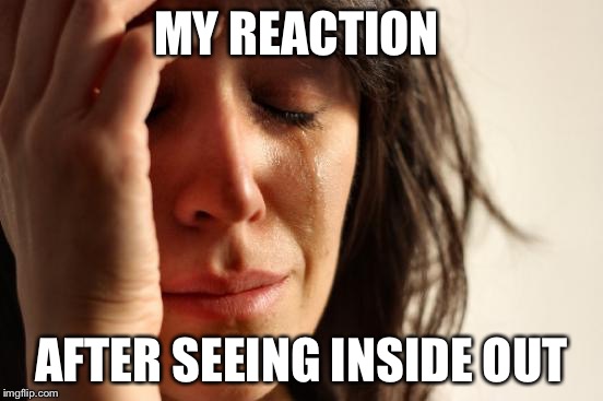 First World Problems | MY REACTION AFTER SEEING INSIDE OUT | image tagged in memes,first world problems | made w/ Imgflip meme maker