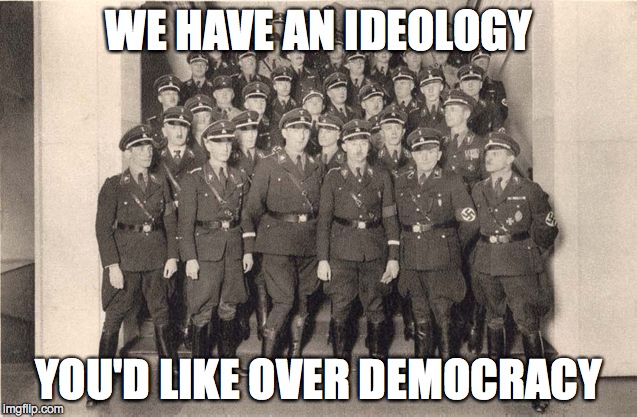 WE HAVE AN IDEOLOGY YOU'D LIKE OVER DEMOCRACY | made w/ Imgflip meme maker