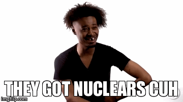 They got Nuclears CUUUH | THEY GOT NUCLEARS CUH | image tagged in gifs | made w/ Imgflip video-to-gif maker