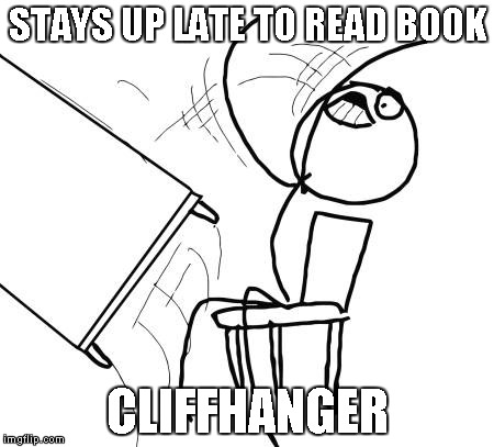 Table Flip Guy Meme | STAYS UP LATE TO READ BOOK CLIFFHANGER | image tagged in memes,table flip guy | made w/ Imgflip meme maker