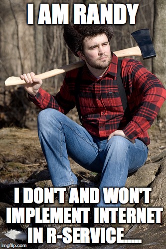 Solemn Lumberjack Meme | I AM RANDY I DON'T AND WON'T IMPLEMENT INTERNET IN R-SERVICE..... | image tagged in memes,solemn lumberjack | made w/ Imgflip meme maker