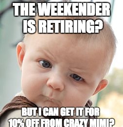 Skeptical Baby | THE WEEKENDER IS RETIRING? BUT I CAN GET IT FOR 10% OFF FROM CRAZY MIMI? | image tagged in memes,skeptical baby | made w/ Imgflip meme maker