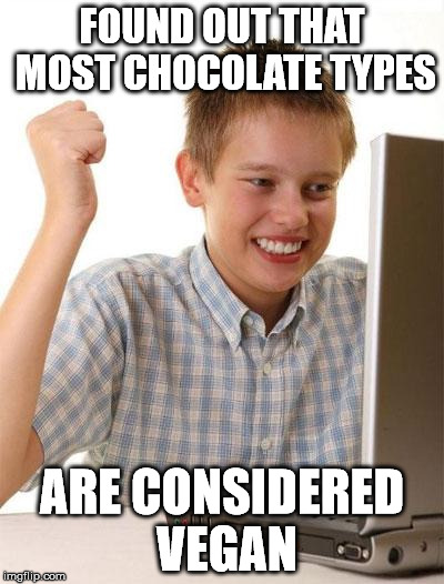First Day On The Internet Kid Meme | FOUND OUT THAT MOST CHOCOLATE TYPES ARE CONSIDERED VEGAN | image tagged in memes,first day on the internet kid | made w/ Imgflip meme maker