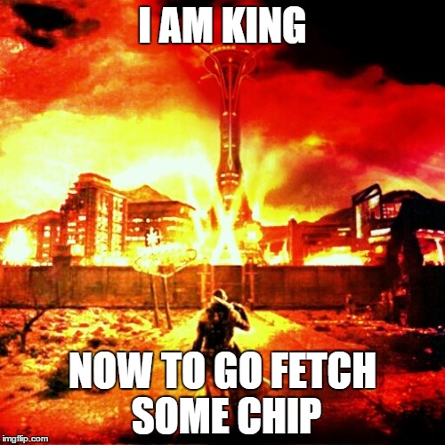 fallout | I AM KING NOW TO GO FETCH SOME CHIP | image tagged in fallout | made w/ Imgflip meme maker