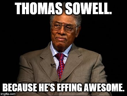 Thomas Sowell | THOMAS SOWELL. BECAUSE HE'S EFFING AWESOME. | image tagged in thomas sowell | made w/ Imgflip meme maker