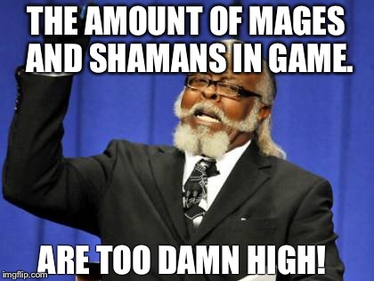 Too Damn High Meme | THE AMOUNT OF MAGES AND SHAMANS IN GAME. ARE TOO DAMN HIGH! | image tagged in memes,too damn high | made w/ Imgflip meme maker
