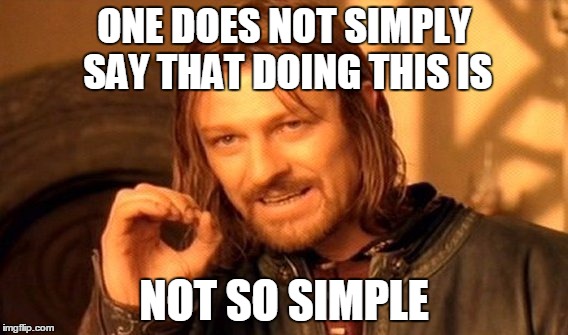 One Does Not Simply | ONE DOES NOT SIMPLY SAY THAT DOING THIS IS NOT SO SIMPLE | image tagged in memes,one does not simply | made w/ Imgflip meme maker