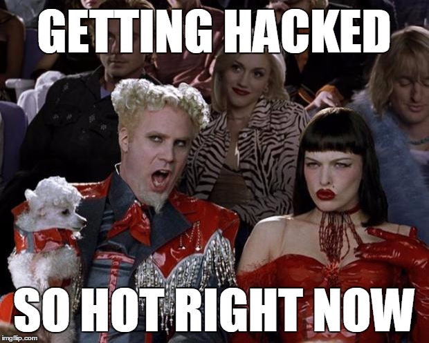 Mugatu So Hot Right Now | GETTING HACKED SO HOT RIGHT NOW | image tagged in memes,mugatu so hot right now | made w/ Imgflip meme maker