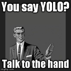 Kill Yourself Guy Meme | You say YOLO? Talk to the hand | image tagged in memes,kill yourself guy | made w/ Imgflip meme maker