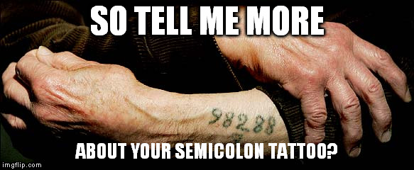 SO TELL ME MORE ABOUT YOUR SEMICOLON TATTOO? | image tagged in tell me more | made w/ Imgflip meme maker