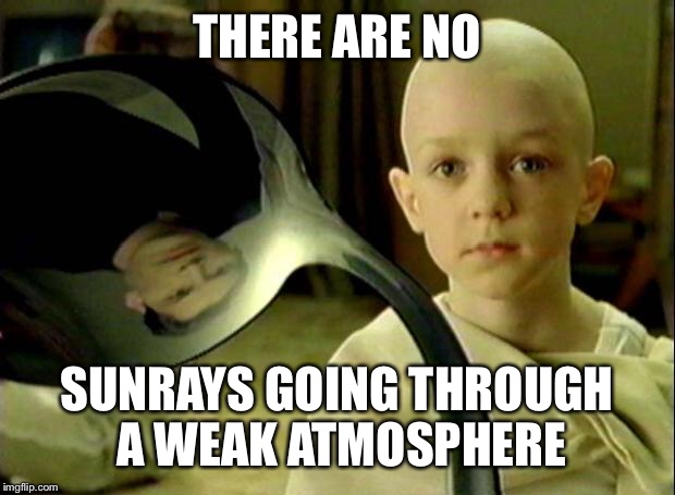 There is no spoon | THERE ARE NO SUNRAYS GOING THROUGH A WEAK ATMOSPHERE | image tagged in there is no spoon | made w/ Imgflip meme maker
