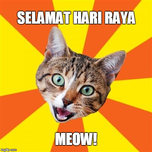 Bad Advice Cat Meme | SELAMAT HARI RAYA MEOW! | image tagged in memes,bad advice cat | made w/ Imgflip meme maker