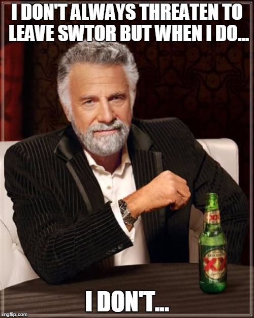 A certain person every other month in the SWTOR forums.. | I DON'T ALWAYS THREATEN TO LEAVE SWTOR BUT WHEN I DO... I DON'T... | image tagged in memes,the most interesting man in the world,ashenk not quitting meme | made w/ Imgflip meme maker