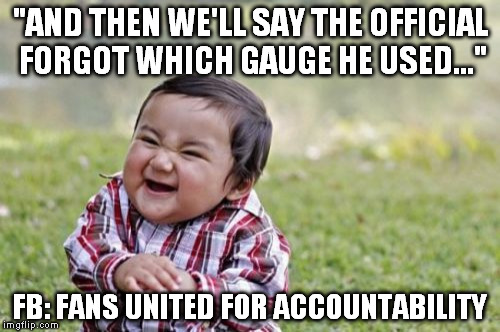 Evil Toddler Meme | "AND THEN WE'LL SAY THE OFFICIAL FORGOT WHICH GAUGE HE USED..." FB: FANS UNITED FOR ACCOUNTABILITY | image tagged in memes,evil toddler | made w/ Imgflip meme maker