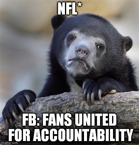 Confession Bear Meme | NFL* FB: FANS UNITED FOR ACCOUNTABILITY | image tagged in memes,confession bear | made w/ Imgflip meme maker
