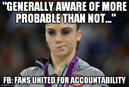 McKayla Maroney Not Impressed Meme | "GENERALLY AWARE OF MORE PROBABLE THAN NOT..." FB: FANS UNITED FOR ACCOUNTABILITY | image tagged in memes,mckayla maroney not impressed | made w/ Imgflip meme maker