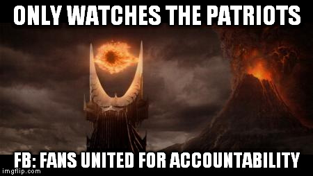Eye Of Sauron Meme | ONLY WATCHES THE PATRIOTS FB: FANS UNITED FOR ACCOUNTABILITY | image tagged in memes,eye of sauron | made w/ Imgflip meme maker