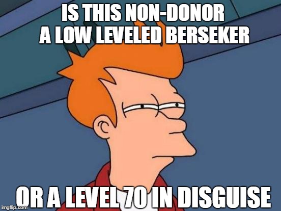 Futurama Fry Meme | IS THIS NON-DONOR A LOW LEVELED BERSEKER OR A LEVEL 70 IN DISGUISE | image tagged in memes,futurama fry | made w/ Imgflip meme maker
