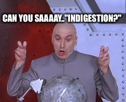 Dr Evil Laser Meme | CAN YOU SAAAAY.."INDIGESTION?" | image tagged in memes,dr evil laser | made w/ Imgflip meme maker