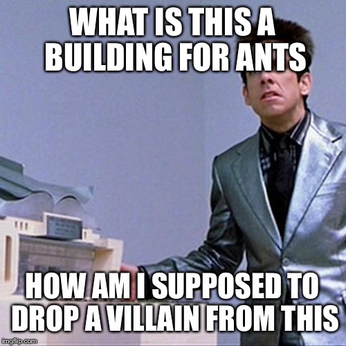 zoolander | WHAT IS THIS A BUILDING FOR ANTS HOW AM I SUPPOSED TO DROP A VILLAIN FROM THIS | image tagged in zoolander | made w/ Imgflip meme maker