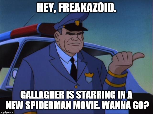 Cosgrove Wanna Get an X? | HEY, FREAKAZOID. GALLAGHER IS STARRING IN A NEW SPIDERMAN MOVIE. WANNA GO? | image tagged in cosgrove wanna get an x | made w/ Imgflip meme maker