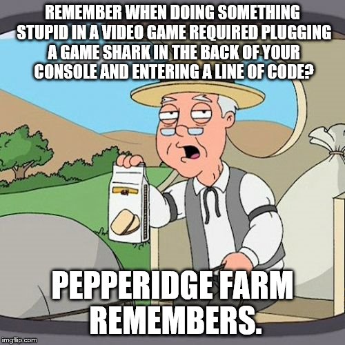 A116ffabSS Remembers | REMEMBER WHEN DOING SOMETHING STUPID IN A VIDEO GAME REQUIRED PLUGGING A GAME SHARK IN THE BACK OF YOUR CONSOLE AND ENTERING A LINE OF CODE? | image tagged in memes,pepperidge farm remembers,video games,hacks | made w/ Imgflip meme maker