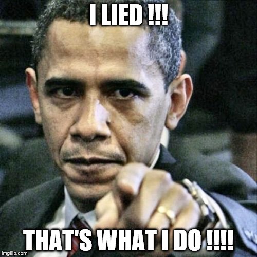 Pissed Off Obama | I LIED !!! THAT'S WHAT I DO !!!! | image tagged in memes,pissed off obama | made w/ Imgflip meme maker