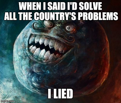 Politicians be like... | WHEN I SAID I'D SOLVE ALL THE COUNTRY'S PROBLEMS I LIED | image tagged in memes,i lied 2 | made w/ Imgflip meme maker