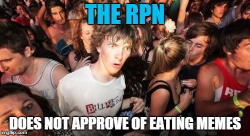 Sudden Clarity Clarence Meme | THE RPN DOES NOT APPROVE OF EATING MEMES | image tagged in memes,sudden clarity clarence | made w/ Imgflip meme maker
