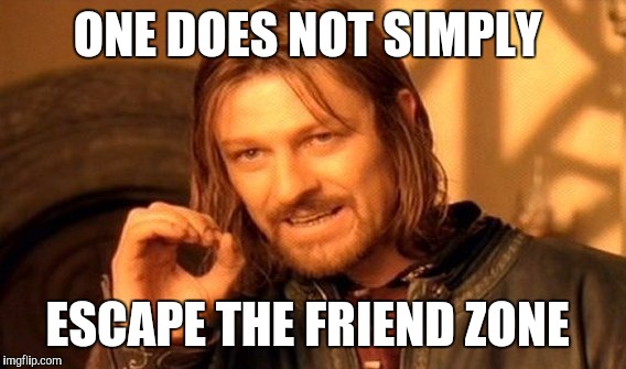 One Does Not Simply | ONE DOES NOT SIMPLY ESCAPE THE FRIEND ZONE | image tagged in memes,one does not simply | made w/ Imgflip meme maker