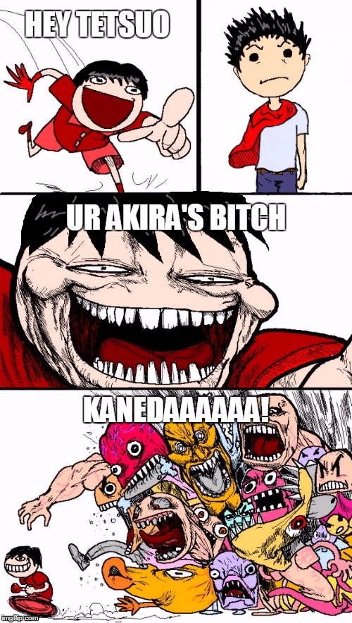 KANEDAAAAAA! | image tagged in memes,anime,tetsuo,akira,kaneda,hey internet | made w/ Imgflip meme maker