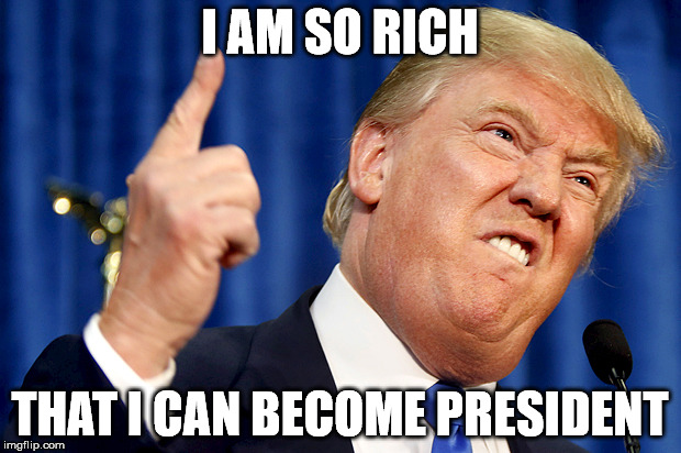Donald Trump | I AM SO RICH THAT I CAN BECOME PRESIDENT | image tagged in donald trump | made w/ Imgflip meme maker