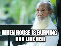 CHINESE MASTER | WHEN HOUSE IS BURNING  RUN LIKE HELL | image tagged in house,hell | made w/ Imgflip meme maker