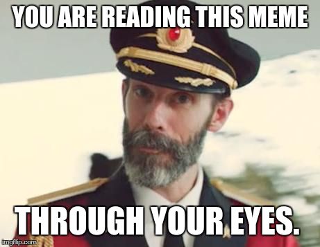 Captain Obvious | YOU ARE READING THIS MEME THROUGH YOUR EYES. | image tagged in captain obvious | made w/ Imgflip meme maker