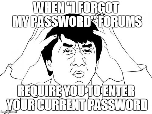 Jackie Chan WTF Meme | WHEN "I FORGOT MY PASSWORD" FORUMS REQUIRE YOU TO ENTER YOUR CURRENT PASSWORD | image tagged in memes,jackie chan wtf | made w/ Imgflip meme maker