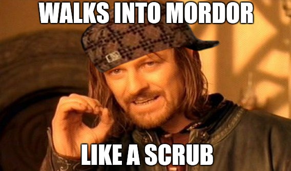 One Does Not Simply Meme | WALKS INTO MORDOR LIKE A SCRUB | image tagged in memes,one does not simply,scumbag | made w/ Imgflip meme maker