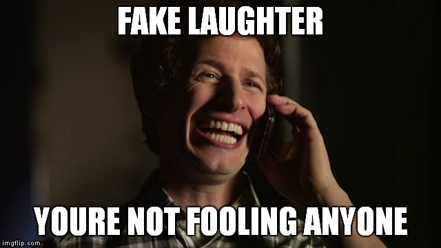 FAKE LAUGHTER YOURE NOT FOOLING ANYONE | image tagged in laughter,fake,fooling | made w/ Imgflip meme maker