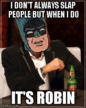 Most Interesting Super Hero In The World | I DON'T ALWAYS SLAP PEOPLE BUT WHEN I DO IT'S ROBIN | image tagged in batman slapping robin,the most interesting man in the world | made w/ Imgflip meme maker