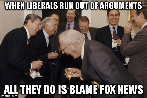 Laughing Men In Suits | WHEN LIBERALS RUN OUT OF ARGUMENTS ALL THEY DO IS BLAME FOX NEWS | image tagged in memes,laughing men in suits | made w/ Imgflip meme maker