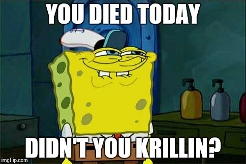 Don't You Squidward Meme | YOU DIED TODAY DIDN'T YOU KRILLIN? | image tagged in memes,dont you squidward | made w/ Imgflip meme maker